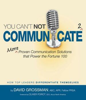 You Can't Not Communicate 2: More Proven Communication Solutions That Power the Fortune 100 by David Grossman