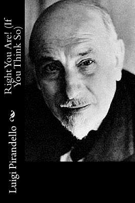 Right You Are! (If You Think So) by Luigi Pirandello