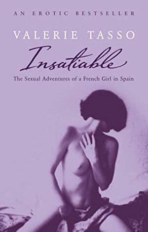 Insatiable: The Erotic Adventures Of A French Girl In Spain by Valérie Tasso