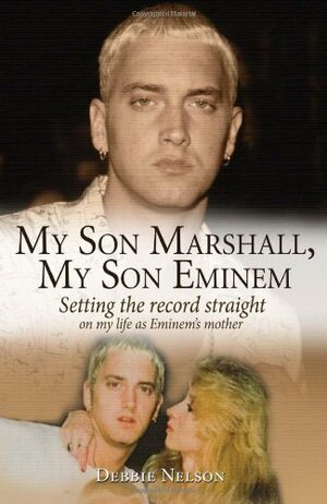 My Son Marshall, My Son Eminem: Setting the Record Straight on My Life as Eminem's Mother by Debbie Nelson