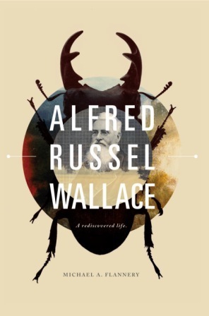 Alfred Russel Wallace: A Rediscovered Life by Michael A. Flannery