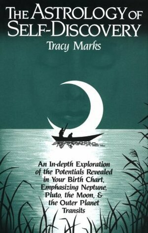 The Astrology of Self-Discovery: An In-Depth Exploration of the Potentials Revealed in Your Birth Chart, Emphasizing Neptune, Pluto, the Moon & the Outer Planet Transits by Tracy Marks