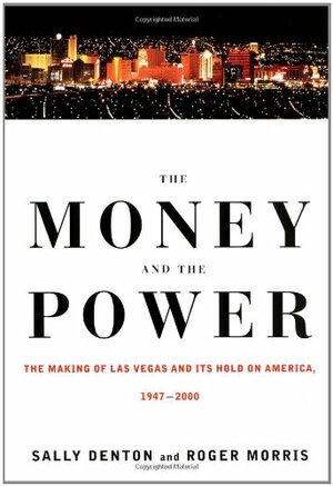 The Money and the Power:The Making of Las Vegas and Its Hold on America by Roger Morris, Sally Denton
