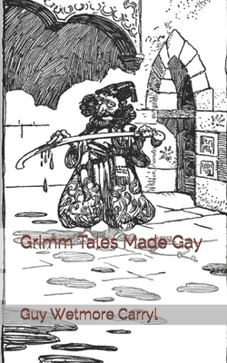 Grimm Tales Made Gay by Guy Wetmore Carryl