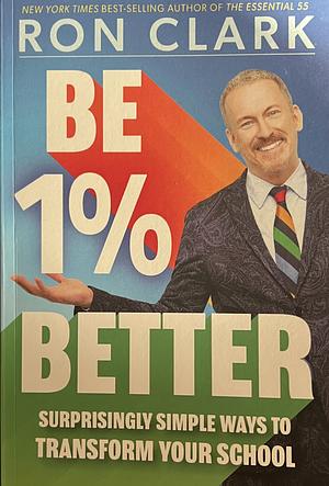 Be 1% Better: Surprisingly Simple Ways to Transform Your School by Ron Clark