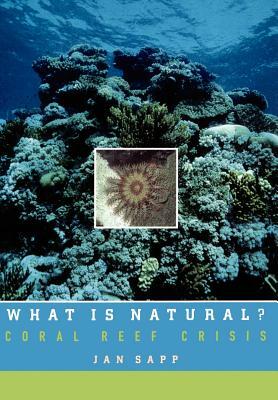 What Is Natural?: Coral Reef Crisis by Jan Sapp