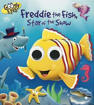 Googly Eyes: Freddie the Fish, Star of the Show by Ben Adams