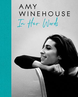 Amy Winehouse: In Her Words by Amy Winehouse
