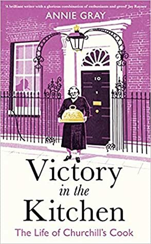 Victory in the Kitchen: The Life of Churchill's Cook by Annie Gray