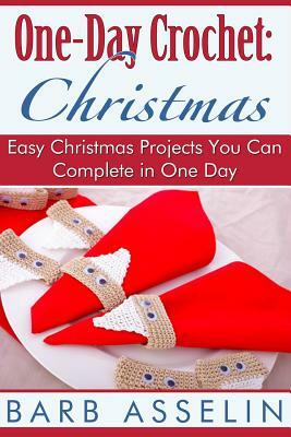 One-Day Crochet: Christmas: Easy Christmas Projects You Can Complete in One Day by Barb Asselin