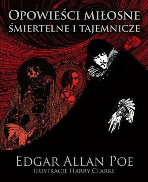 Opowieści miłosne, śmiertelne i tajemnicze by Harry Clarke, Bolesław Leśmian, Edgar Allan Poe