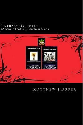 The FIFA World Cup & NFL (American Football) Christmas Bundle: Two Fascinating Books Combined Together Containing Facts, Trivia, Images & Memory Recal by Matthew Harper