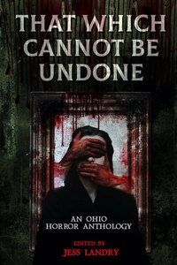 That Which Cannot Be Undone by Jess Landry