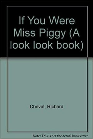 If You Were Miss Piggy by Richard Chevat