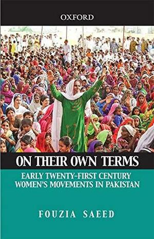 On Their Own Terms: Early Twenty-First Century Women Movements in Pakistan by Fouzia Saeed
