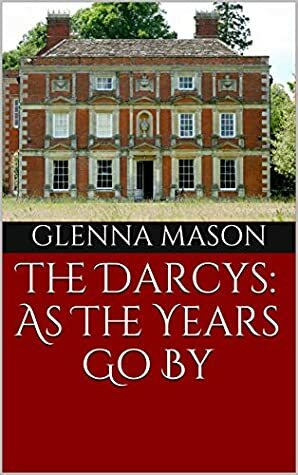 The Darcys: As The Years Go By by Glenna Mason