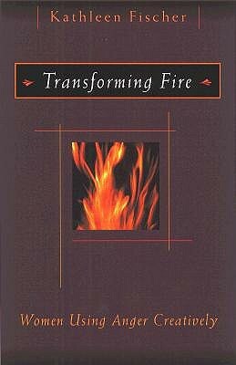 Transforming Fire: Women Using Anger Creatively by Kathleen Fischer