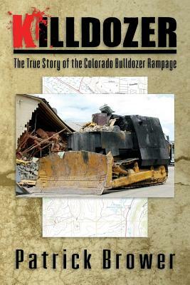 Killdozer: The True Story of the Colorado Bulldozer Rampage by Patrick F. Brower