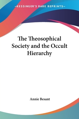 The Theosophical Society and the Occult Hierarchy by Annie Wood Besant