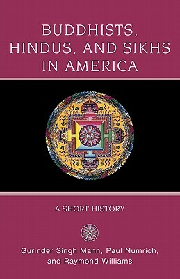 Buddhists, Hindus and Sikhs in America: A Short History by Raymond Williams, Paul Numrich, Gurinder Singh Mann