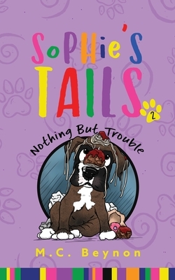 Sophie's Tails: Nothing But Trouble by M. C. Beynon