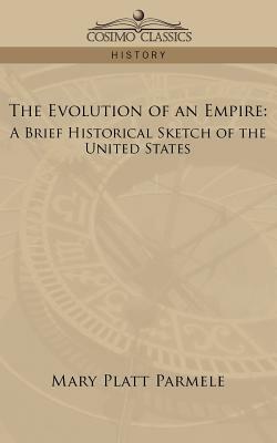 The Evolution of an Empire: A Brief Historical Sketch of the United States by Mary Platt Parmele