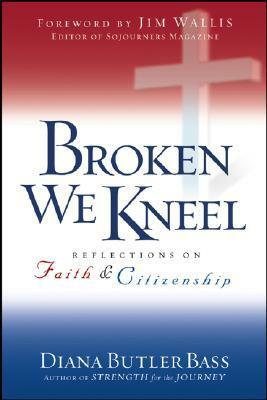 Broken We Kneel: Reflections on Faith and Citizenship by Diana Butler Bass