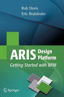 Aris Design Platform: Getting Started with Bpm by Rob Davis, Eric Brabander