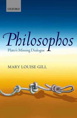 Philosophos: Plato's Missing Dialogue by Mary Louise Gill