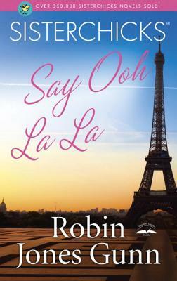 Sisterchicks Say Ooh La La! by Robin Jones Gunn