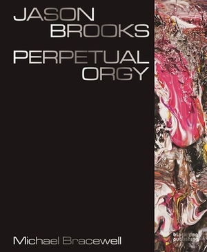 Jason Brooks: Perpetual Orgy by Michael Bracewell