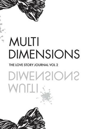 The Love Story Journal Vol. 2: Multidimensions by Shea Freedom, Weston Smith, Ty Bates, Kandee Lewis, Gabe Cordell, Maryam Henein, Rory O' Connell, Ryan Hurtgen, Maya McClean, Pete Kronowitt, Matt Sassari, Sam Woolf, Mattew Smitt, Ashi Dala, Taura Stinson, Mingjie Zhai, Spooki Tavi, Gabe Otto, Random Rab, Chelsea Williams, Hayden Maltese, Collin James, The Love Story Media, Nick Terranova, Imani Scott