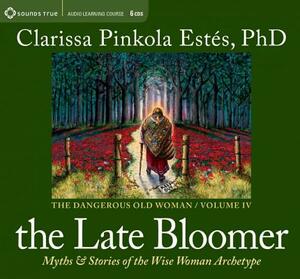 The Late Bloomer: Myths and Stories of the Wise Woman Archetype by Clarissa Pinkola Estés