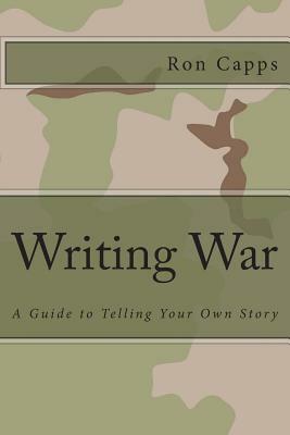 Writing War: A Guide to Telling Your Own Story by Ron Capps