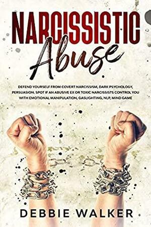 Narcissistic Abuse: Defend Yourself from Covert Narcissism, Dark Psychology, Persuasion. Spot if an Abusive Ex or Toxic Narcissists Control You with Emotional ... Manipulation, Gaslighting, NLP, Mind Game by Debbie Walker