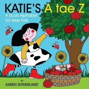 Katie's A Tae Z: An Alphabet for Wee Folk by James Robertson