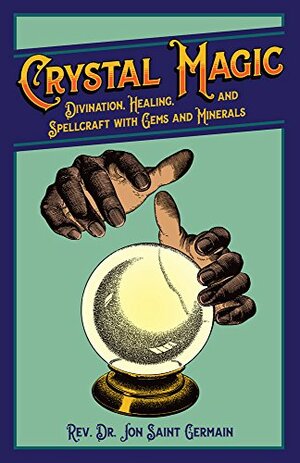 Crystal Magic: Divination, Healing, and Spellcraft with Gems and Minerals by Jon Saint Germain