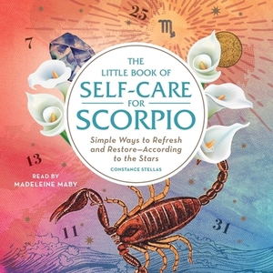 The Little Book of Self-Care for Scorpio: Simple Ways to Refresh and Restore—According to the Stars by Constance Stellas