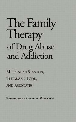 Family Therapy of Drug Abuse and Addiction by Thomas C. Todd, M. Duncan Stanton, And Associates