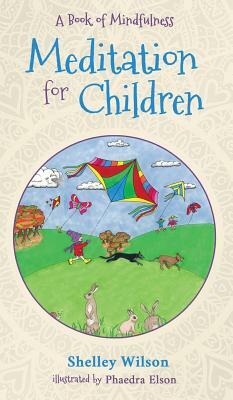 Meditation For Children: A Book of Mindfulness by Shelley Wilson, Phaedra Elson