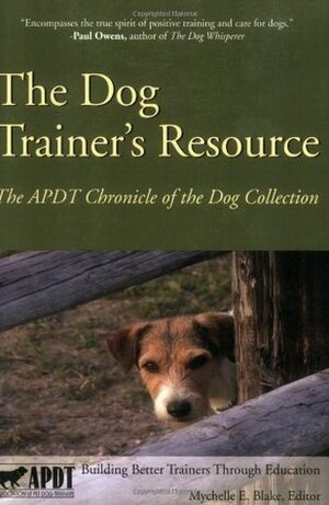 The Dog Trainer's Resource: The APDT Chronicle of the Dog Collection by Mychelle Blake