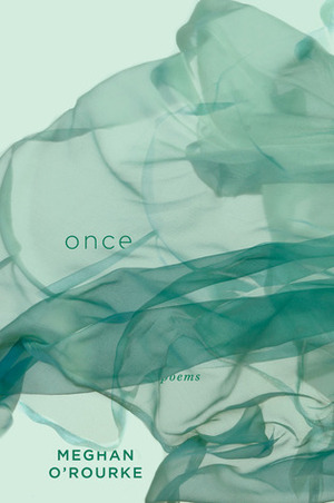 Once: Poems by Meghan O'Rourke