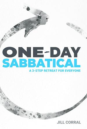 One-Day Sabbatical: A 3-Step Retreat for Everyone by Jill Corral