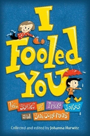 I Fooled You: Ten Stories of Tricks, Jokes and Switcheroos by Carmela Martino, Tim Nihoff, Johanna Hurwitz