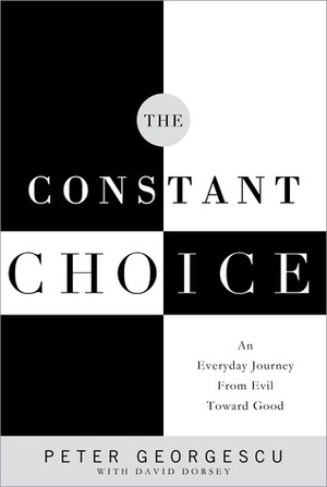 The Constant Choice: An Everyday Journey From Evil Toward Good by Peter Georgescu