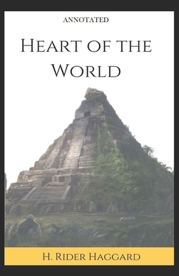 Heart of the World (Annotated) by H. Rider Haggard