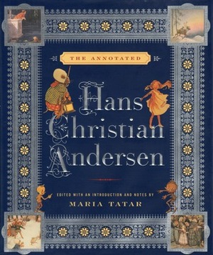 The Annotated Hans Christian Andersen by Maria Tatar, Hans Christian Andersen, Julie K. Allen