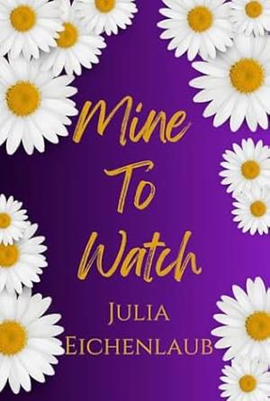 Mine To Watch: A Small Town Stalker Romance by Julia Eichenlaub