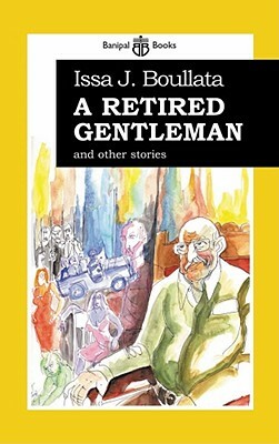 A Retired Gentleman: And Other Stories by Issa J. Boulatta, Issa Boullata