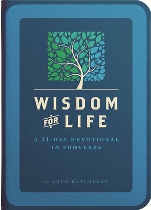 Wisdom for Life: A 31-Day Devotional in Proverbs by Doug Batchelor